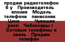 продаю радиотелефон б/у › Производитель ­ япония › Модель телефона ­ панасоник › Цена ­ 400 - Чувашия респ., Чебоксары г. Сотовые телефоны и связь » Продам телефон   